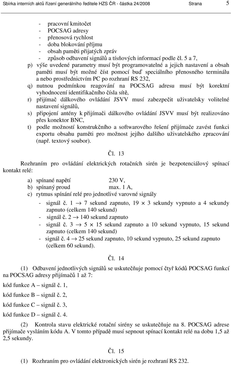 5 a 7, p) výše uvedené parametry musí být programovatelné a jejich nastavení a obsah paměti musí být možné číst pomocí buď speciálního přenosného terminálu a nebo prostřednictvím PC po rozhraní RS