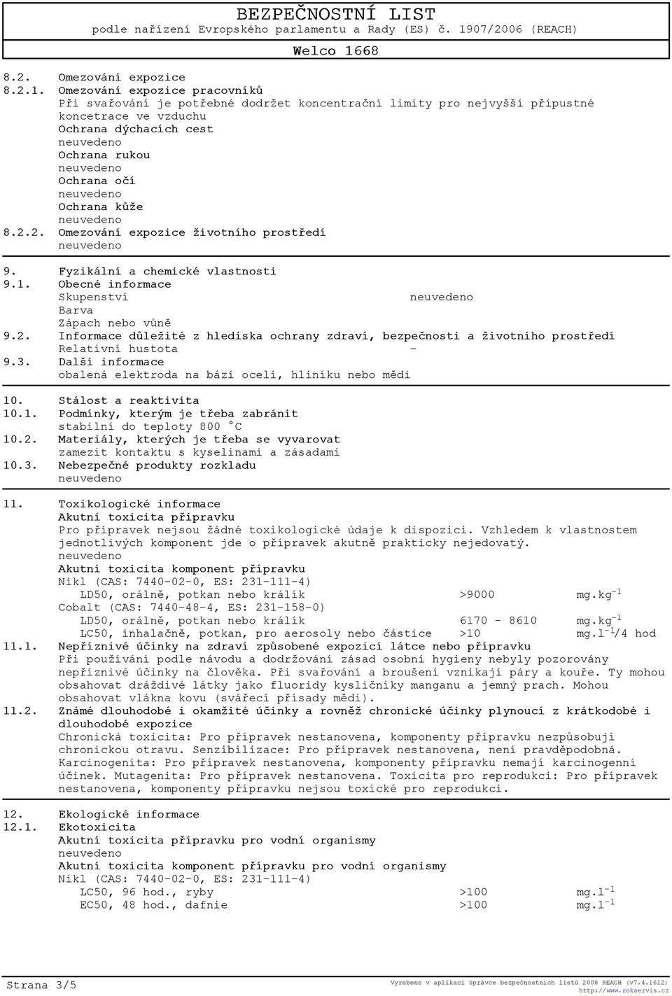 2. Omezování expozice životního prostøedí 9. Fyzikální a chemické vlastnosti 9.1. Obecné informace Skupenství Barva Zápach nebo vùnì 9.2. Informace dùležité z hlediska ochrany zdraví, bezpeènosti a životního prostøedí Relativní hustota - 9.