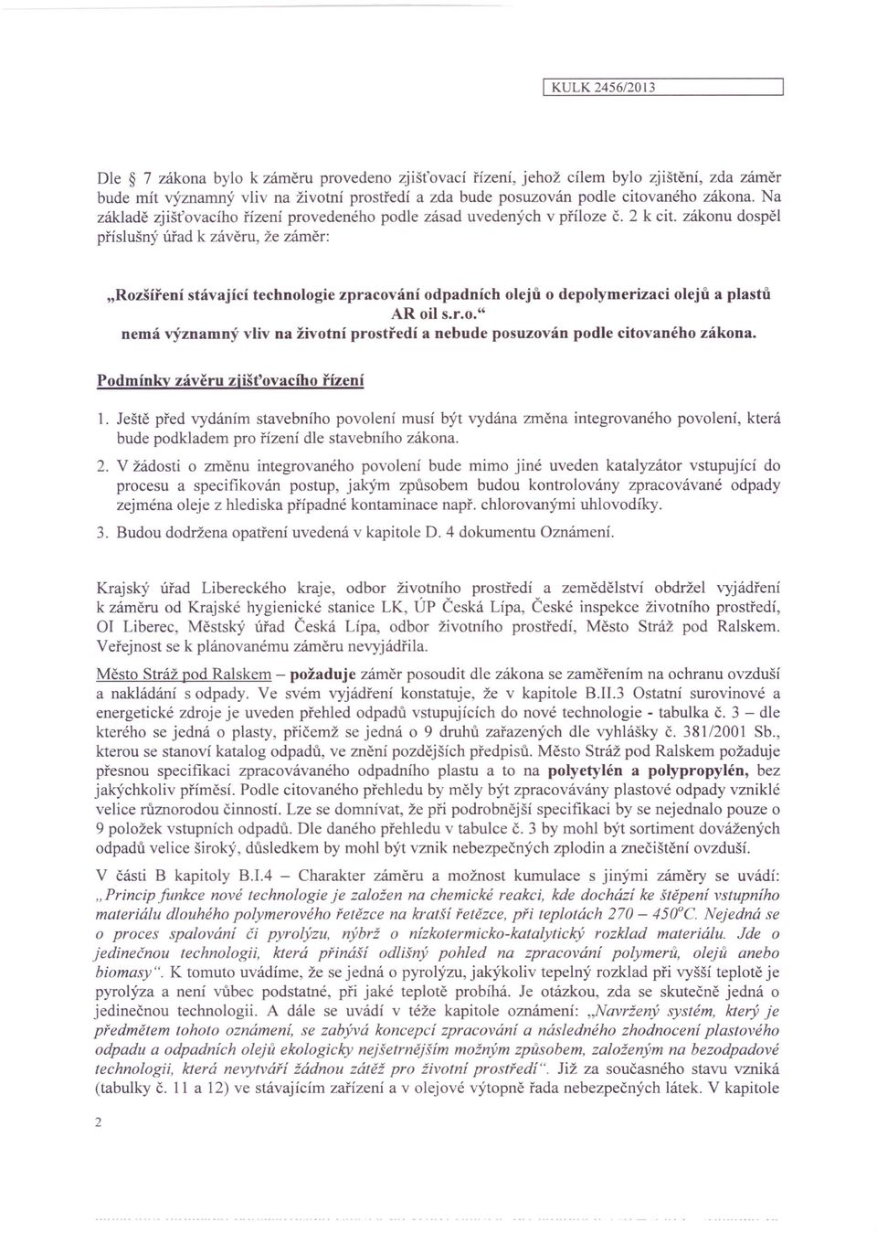 zákonu dospěl příslušný úřad k závěru, že záměr: "Rozšíření stávající technologie zpracování odpadních olejů o depolymerizaci olejů a plastů AR oh s.r.o." nemá významný vliv na životní prostředí a nebude posuzován podle citovaného zákona.