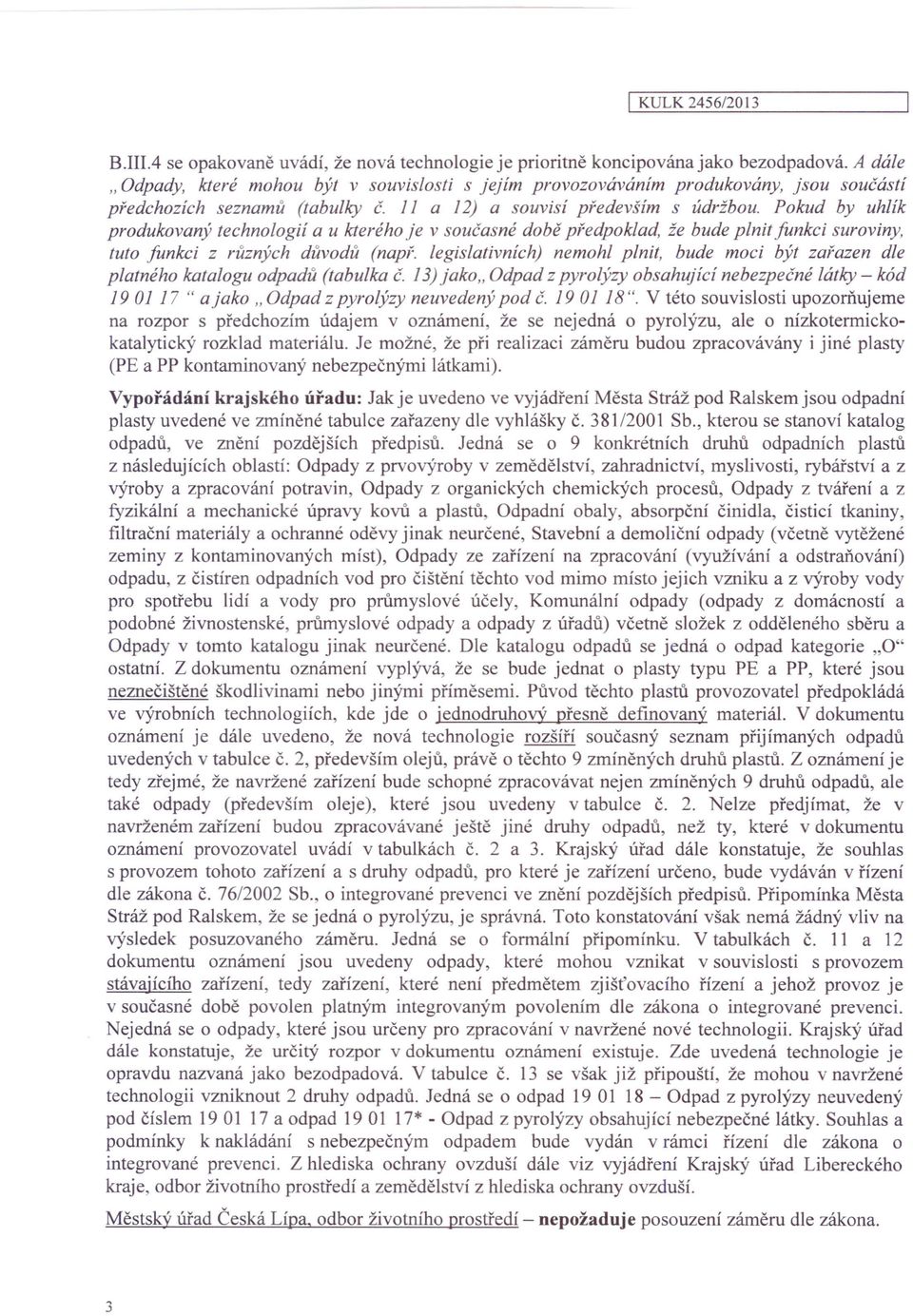 Pokud by uhlík produkovaný technologií a u kterého je v současné době předpoklad, že bude plnit funkci suroviny, tuto funkci z různých důvodů (napi.