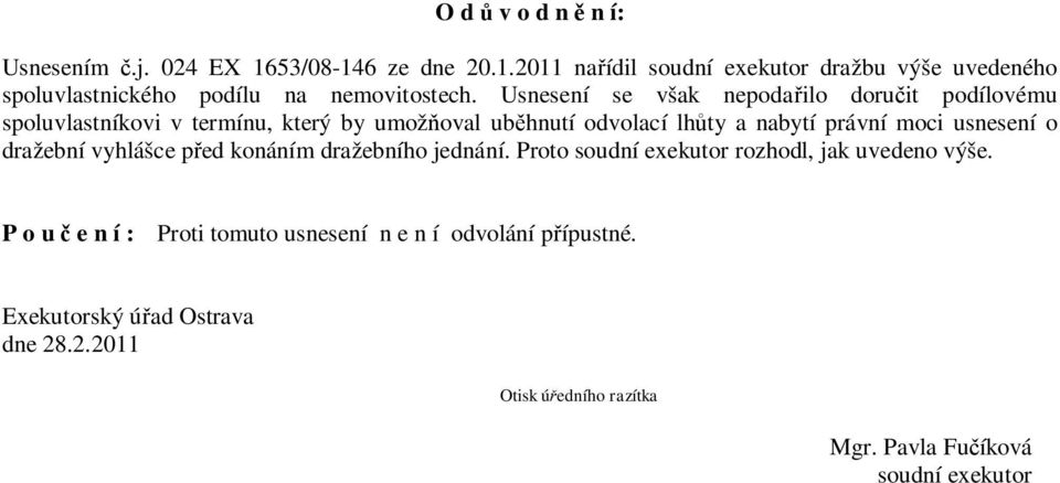 usnesení o dražební vyhlášce před konáním dražebního jednání. Proto soudní exekutor rozhodl, jak uvedeno výše.