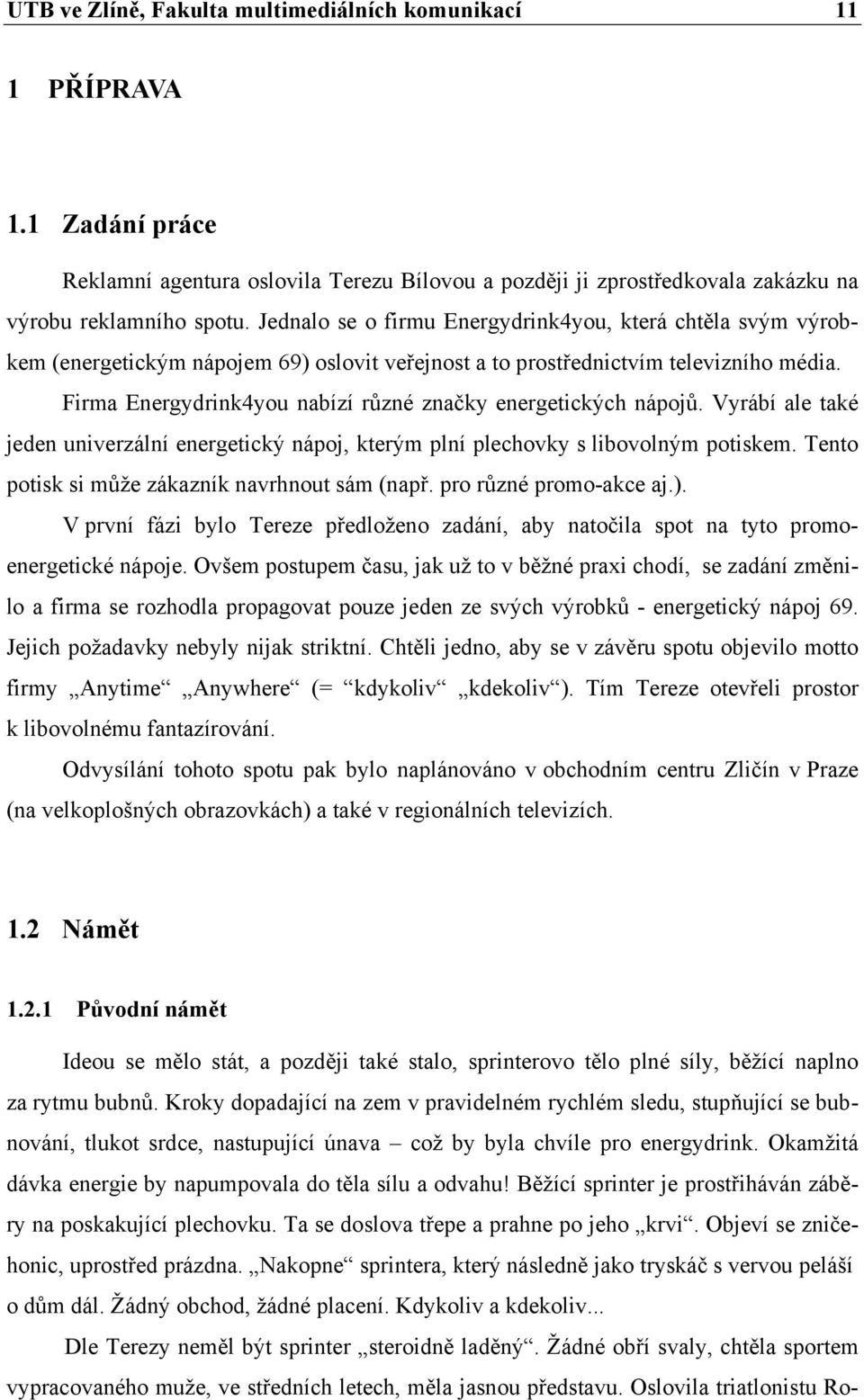 Firma Energydrink4you nabízí různé značky energetických nápojů. Vyrábí ale také jeden univerzální energetický nápoj, kterým plní plechovky s libovolným potiskem.