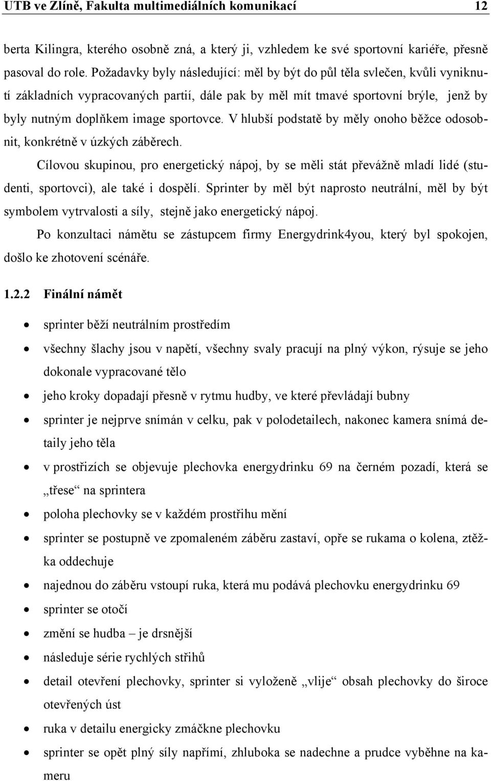 V hlubší podstatě by měly onoho běžce odosobnit, konkrétně v úzkých záběrech. Cílovou skupinou, pro energetický nápoj, by se měli stát převážně mladí lidé (studenti, sportovci), ale také i dospělí.