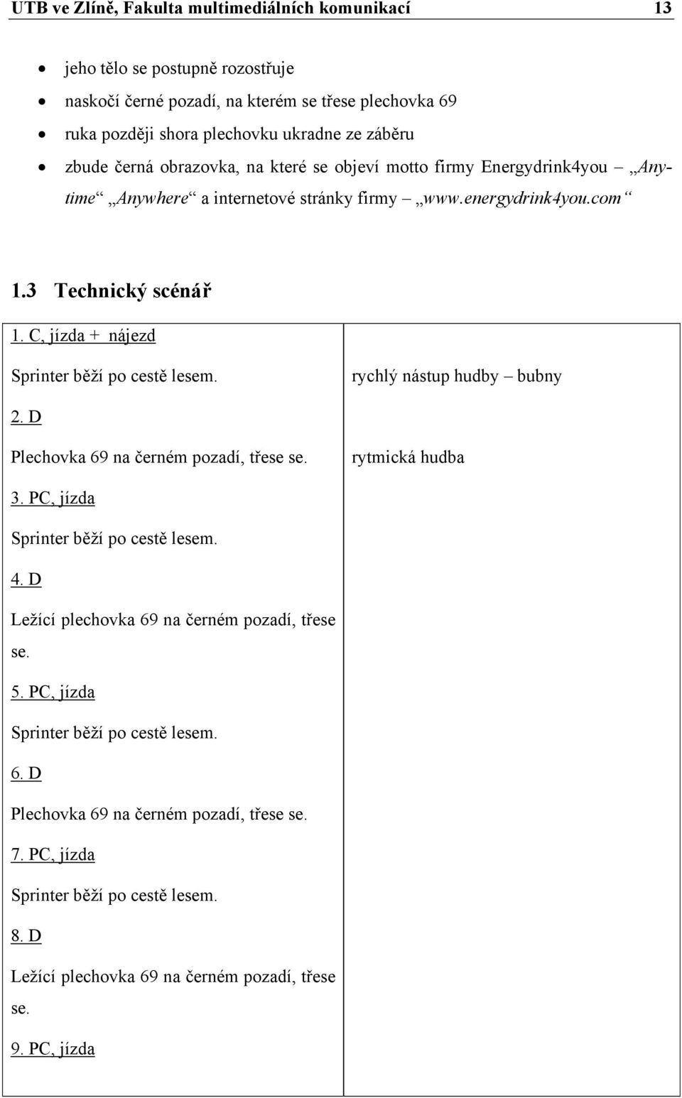 C, jízda + nájezd Sprinter běží po cestě lesem. rychlý nástup hudby bubny 2. D Plechovka 69 na černém pozadí, třese se. rytmická hudba 3. PC, jízda Sprinter běží po cestě lesem. 4.