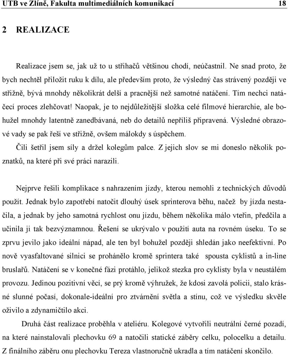 Tím nechci natáčecí proces zlehčovat! Naopak, je to nejdůležitější složka celé filmové hierarchie, ale bohužel mnohdy latentně zanedbávaná, neb do detailů nepříliš připravená.