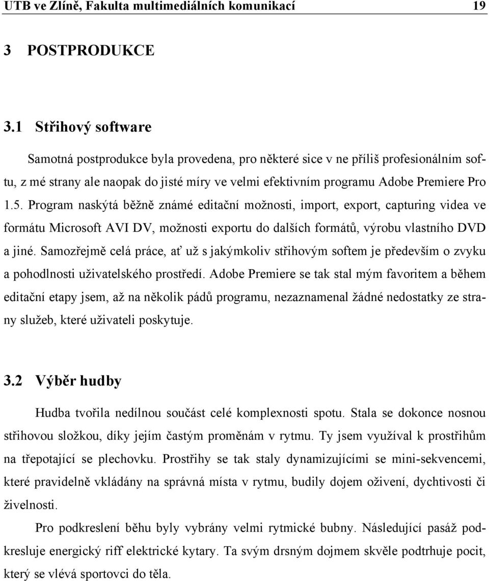 Program naskýtá běžně známé editační možnosti, import, export, capturing videa ve formátu Microsoft AVI DV, možnosti exportu do dalších formátů, výrobu vlastního DVD a jiné.