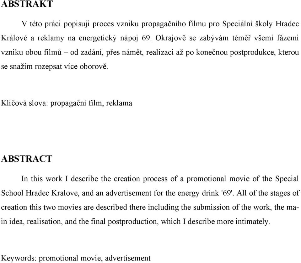 Klíčová slova: propagační film, reklama ABSTRACT In this work I describe the creation process of a promotional movie of the Special School Hradec Kralove, and an advertisement for the