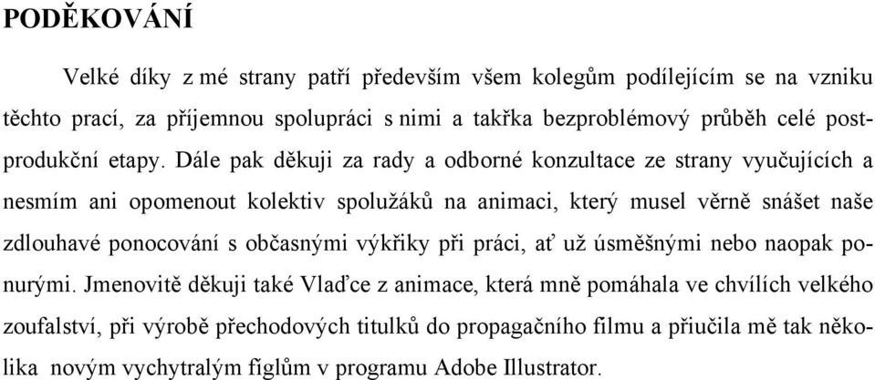 Dále pak děkuji za rady a odborné konzultace ze strany vyučujících a nesmím ani opomenout kolektiv spolužáků na animaci, který musel věrně snášet naše zdlouhavé