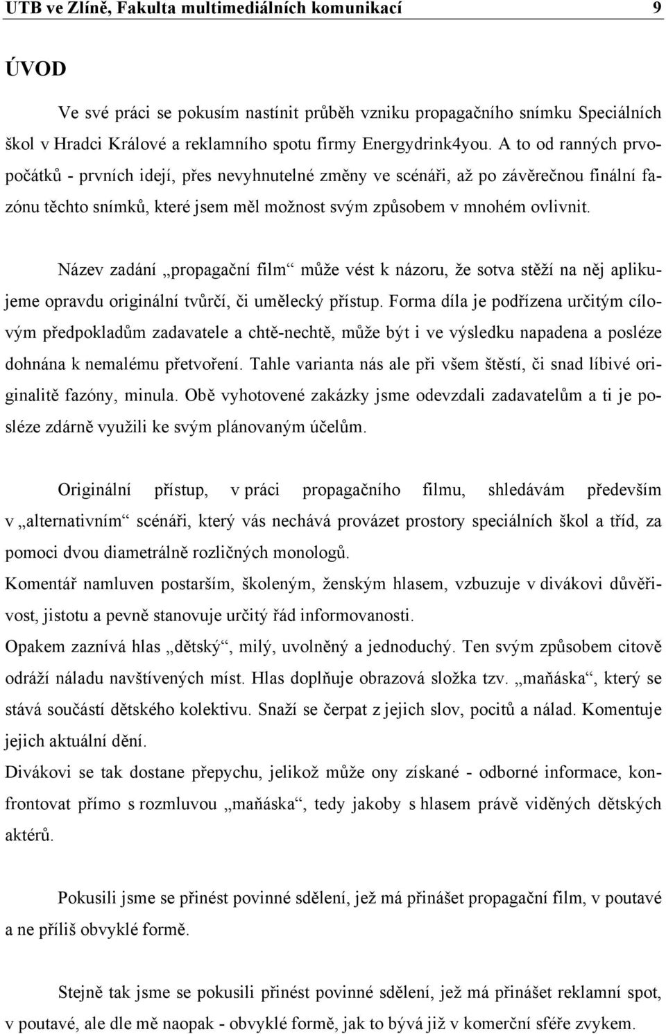 Název zadání propagační film může vést k názoru, že sotva stěží na něj aplikujeme opravdu originální tvůrčí, či umělecký přístup.