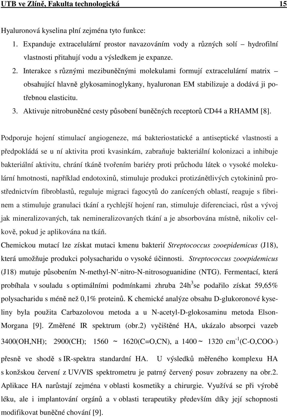 Interakce s různými mezibuněčnými molekulami formují extracelulární matrix obsahující hlavně glykosaminoglykany, hyaluronan EM stabilizuje a dodává ji potřebnou elasticitu. 3.