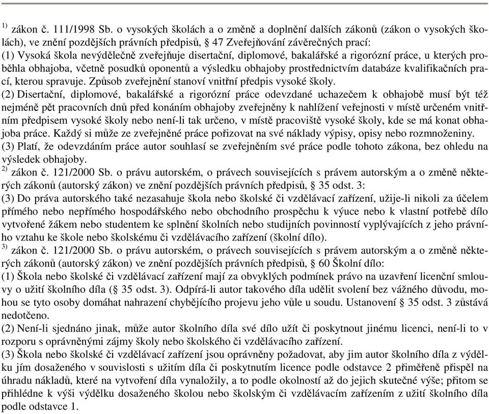 disertační, diplomové, bakalářské a rigorózní práce, u kterých proběhla obhajoba, včetně posudků oponentů a výsledku obhajoby prostřednictvím databáze kvalifikačních prací, kterou spravuje.