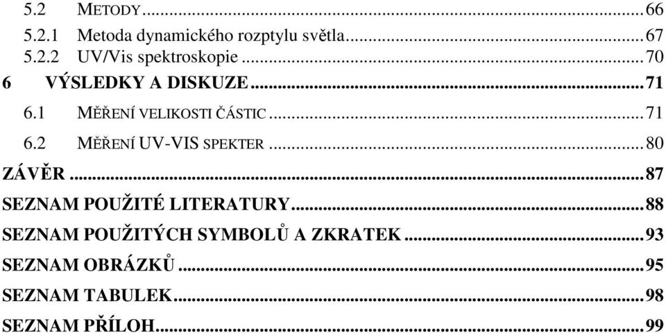 .. 80 ZÁVĚR... 87 SEZNAM POUŽITÉ LITERATURY... 88 SEZNAM POUŽITÝCH SYMBOLŮ A ZKRATEK.