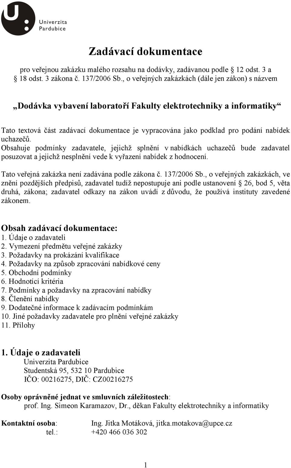 nabídek uchazečů. Obsahuje podmínky zadavatele, jejichž splnění v nabídkách uchazečů bude zadavatel posuzovat a jejichž nesplnění vede k vyřazení nabídek z hodnocení.