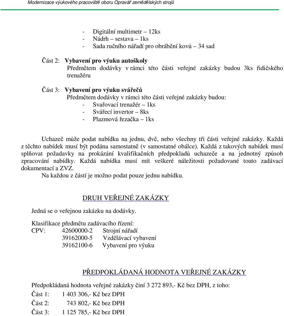 podat nabídku na jednu, dvě, nebo všechny tři části veřejné zakázky. Každá z těchto nabídek musí být podána samostatně (v samostatné obálce).