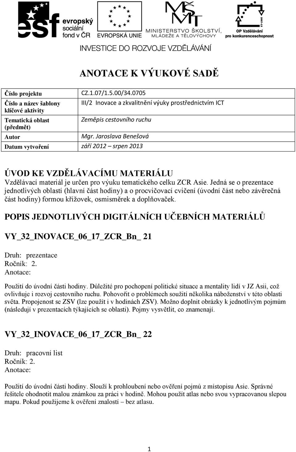 Jaroslava Benešová Datum vytvoření září 2012 srpen 2013 ÚVOD KE VZDĚLÁVACÍMU MATERIÁLU Vzdělávací materiál je určen pro výuku tematického celku ZCR Asie.