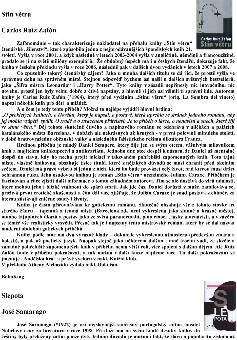 Že obdobný úspěch má i u českých čtenářů, dokazuje fakt, že kniha v českém překladu vyšla v roce 2006, následně pak v dalších dvou vydáních v letech 2007 a 2008. Co způsobilo takový čtenářský zájem?