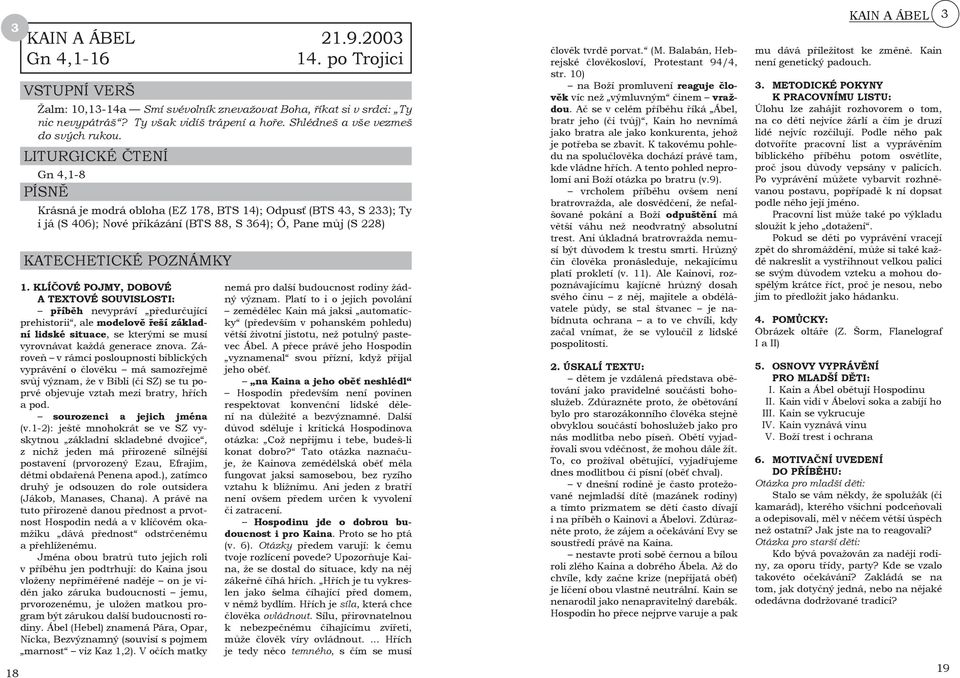 LITURGICKÉ ČTENÍ Gn 4,1-8 PÍSNĚ Krásná je modrá obloha (EZ 178, BTS 14); Odpusť (BTS 43, S 233); Ty i já (S 406); Nové přikázání (BTS 88, S 364); Ó, Pane můj (S 228) KATECHETICKÉ POZNÁMKY 1.