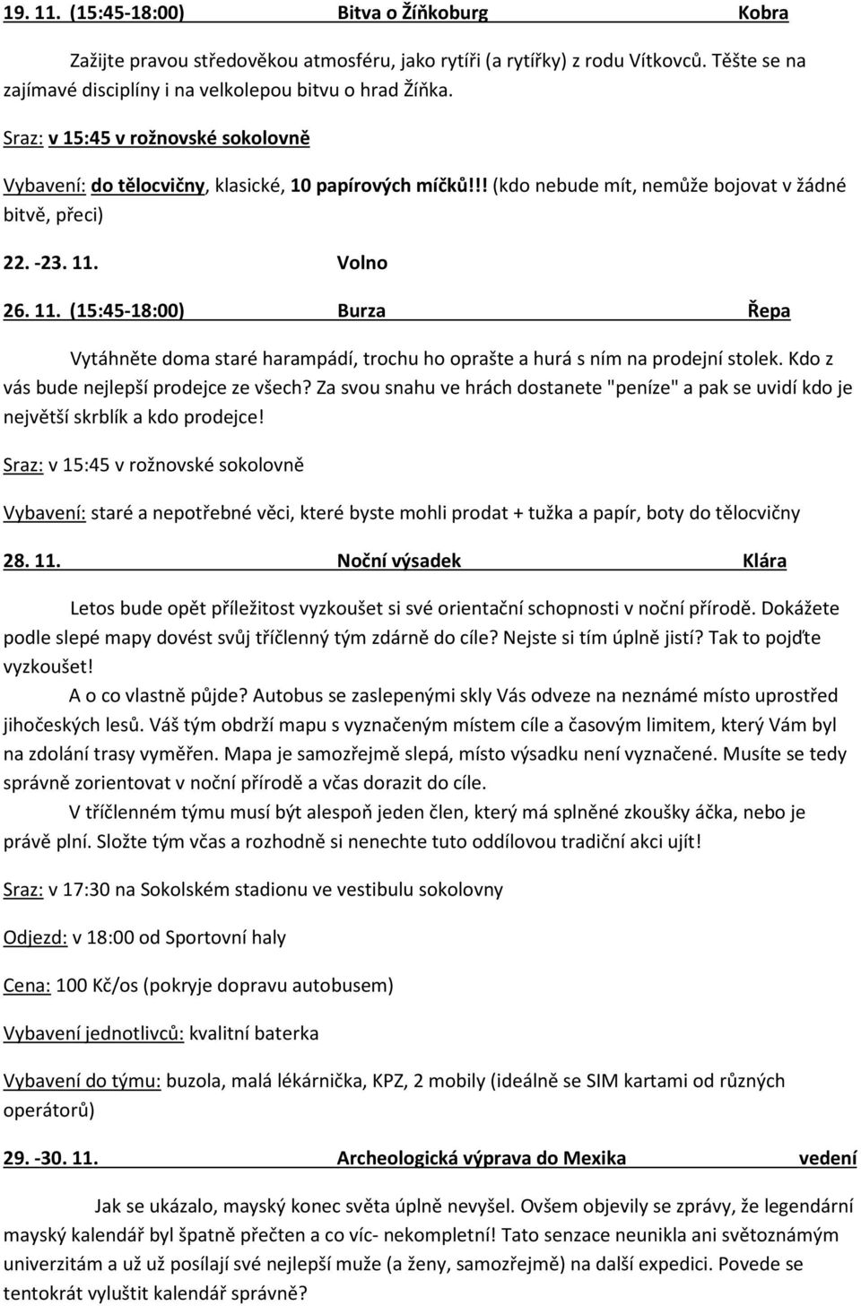 Volno 26. 11. (15:45-18:00) Burza Řepa Vytáhněte doma staré harampádí, trochu ho oprašte a hurá s ním na prodejní stolek. Kdo z vás bude nejlepší prodejce ze všech?