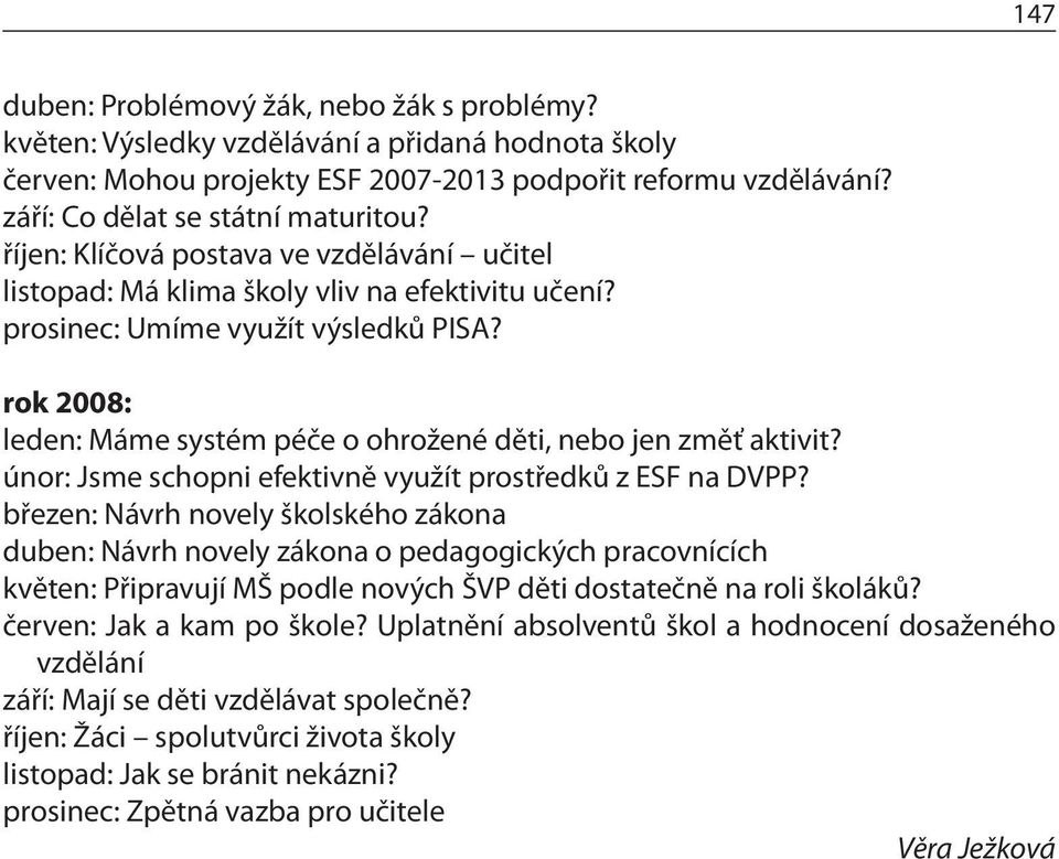 rok 2008: leden: Máme systém péče o ohrožené děti, nebo jen změť aktivit? únor: Jsme schopni efektivně využít prostředků z ESF na DVPP?