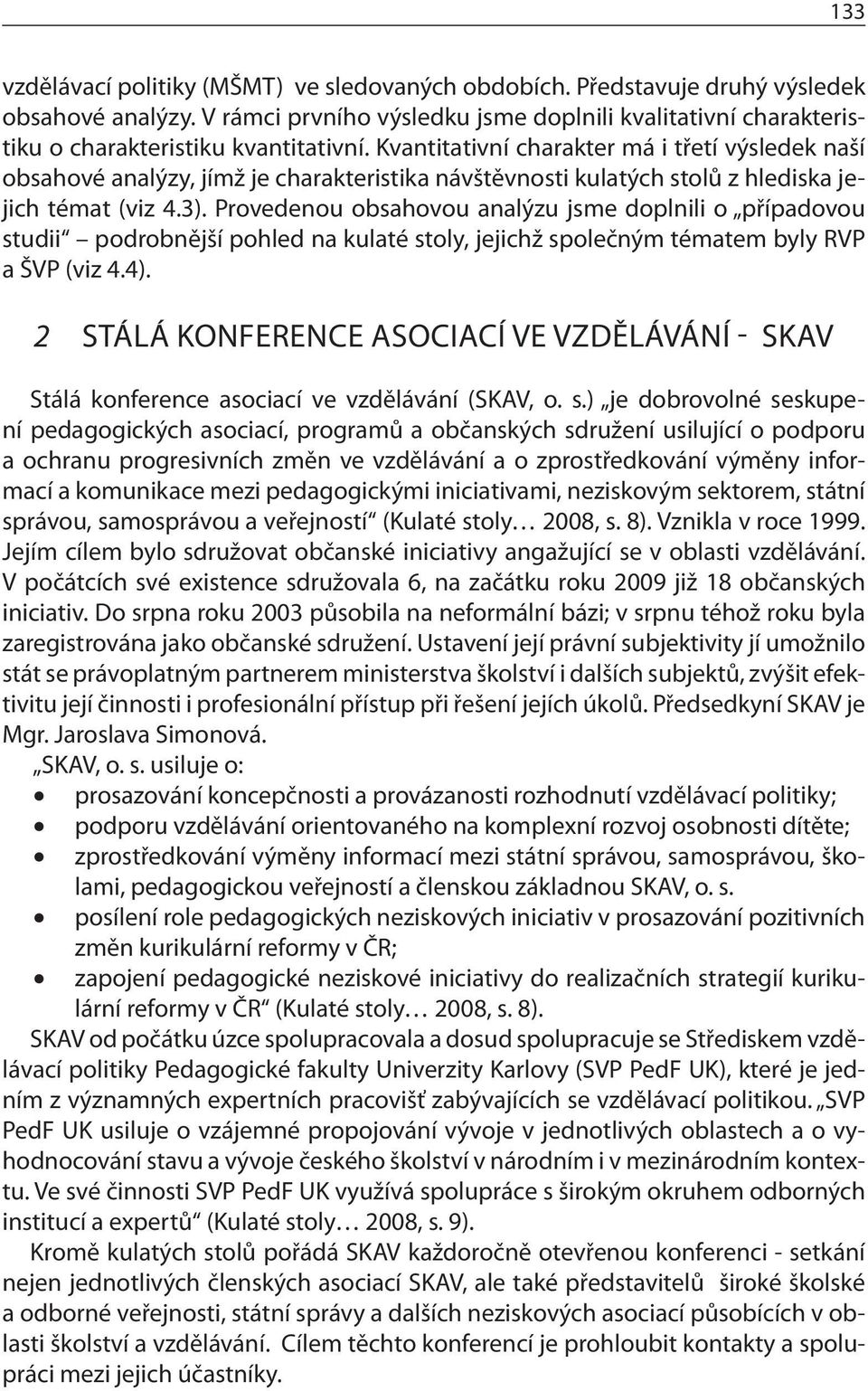 Kvantitativní charakter má i třetí výsledek naší obsahové analýzy, jímž je charakteristika návštěvnosti kulatých stolů z hlediska jejich témat (viz 4.3).