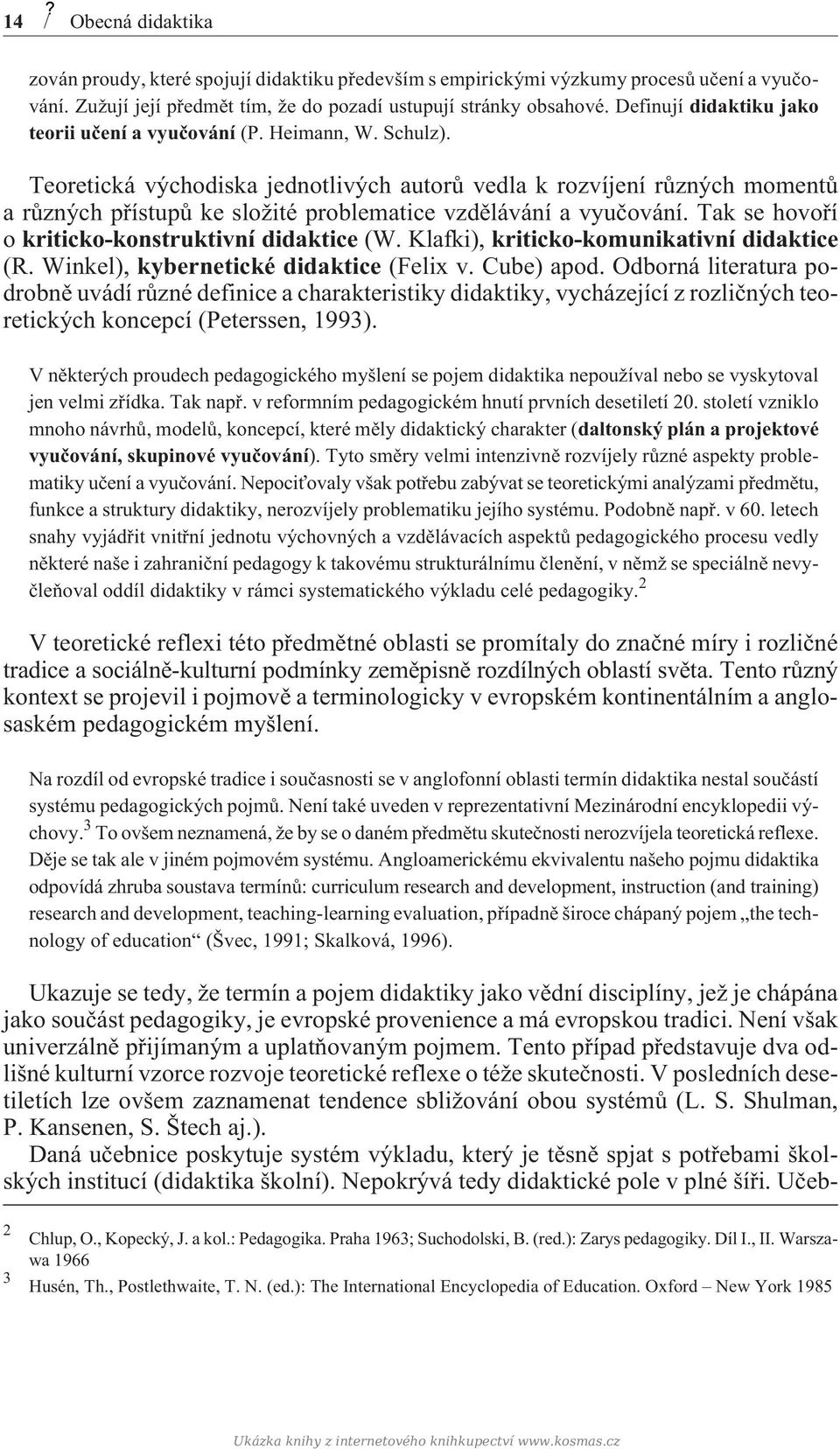 Teoretická východiska jednotlivých autorù vedla k rozvíjení rùzných momentù a rùzných pøístupù ke složité problematice vzdìlávání a vyuèování. Tak se hovoøí o kriticko-konstruktivní didaktice (W.