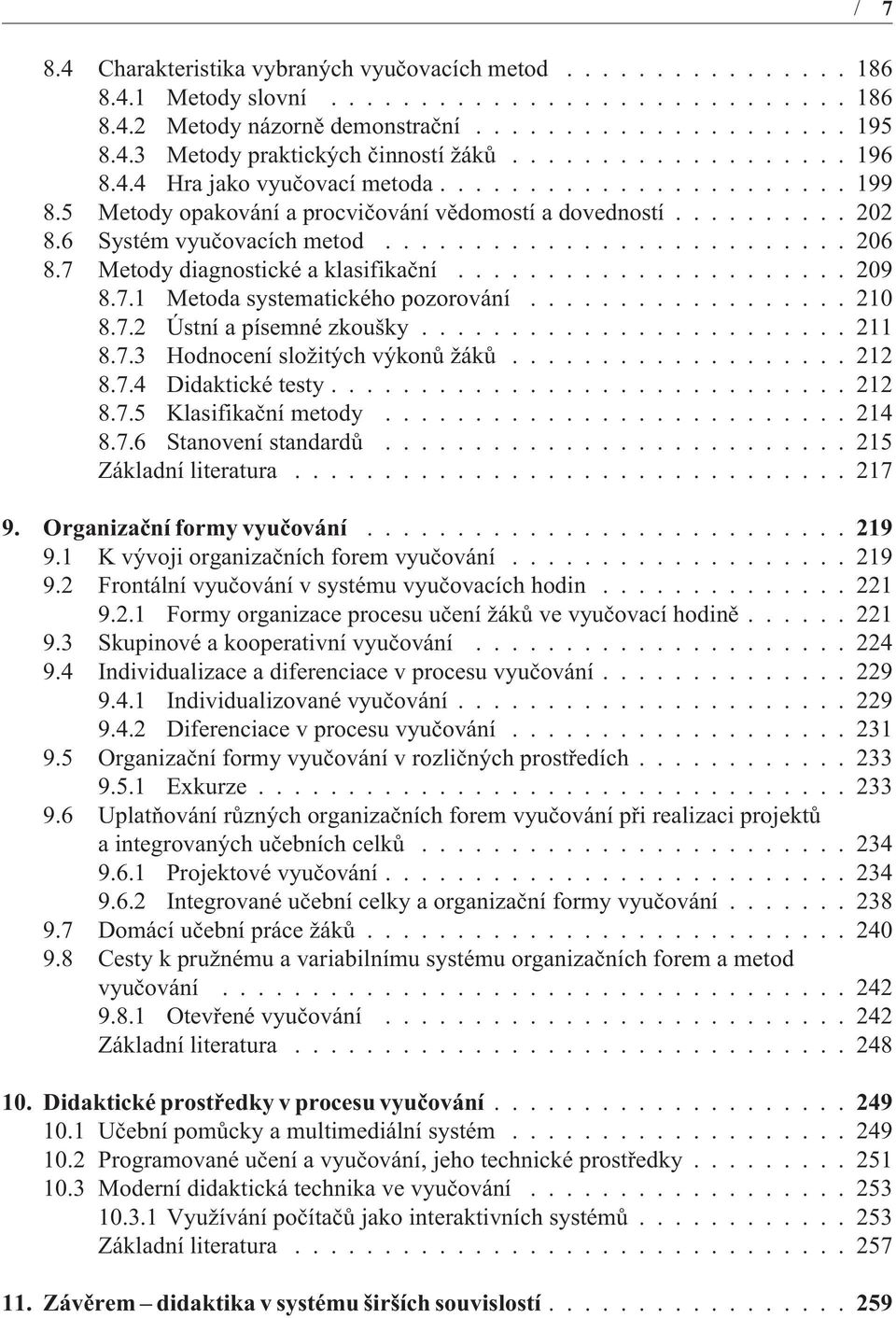 7 Metody diagnostické a klasifikaèní...................... 209 8.7.1 Metoda systematického pozorování.................. 210 8.7.2 Ústní a písemné zkoušky........................ 211 8.7.3 Hodnocení složitých výkonù žákù.