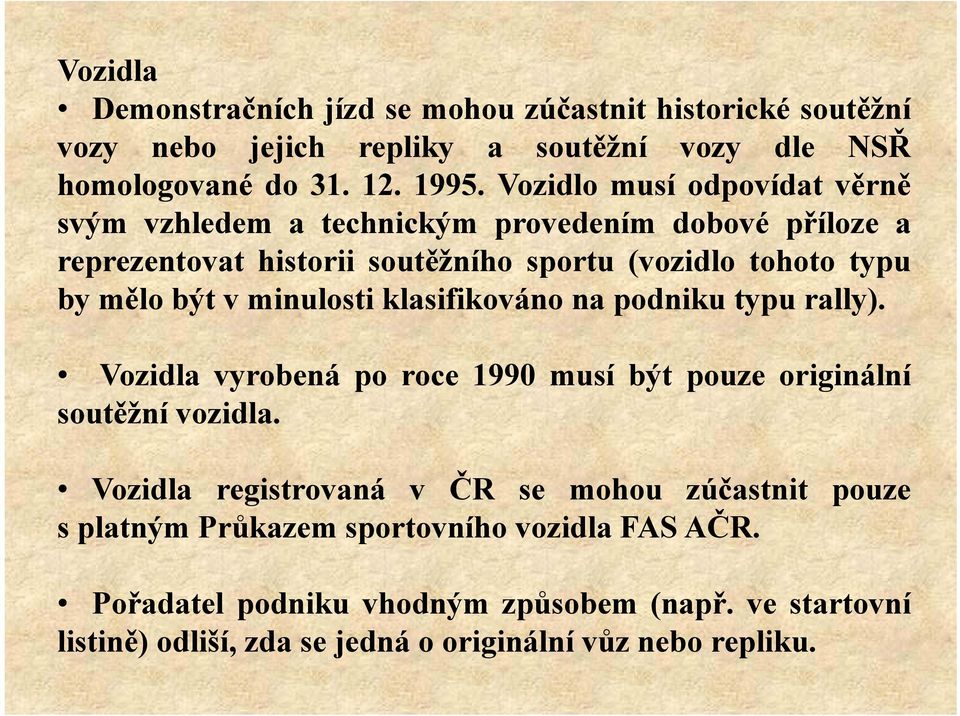 v minulosti klasifikováno na podniku typu rally). Vozidla vyrobená po roce 1990 musí být pouze originální soutěžní vozidla.