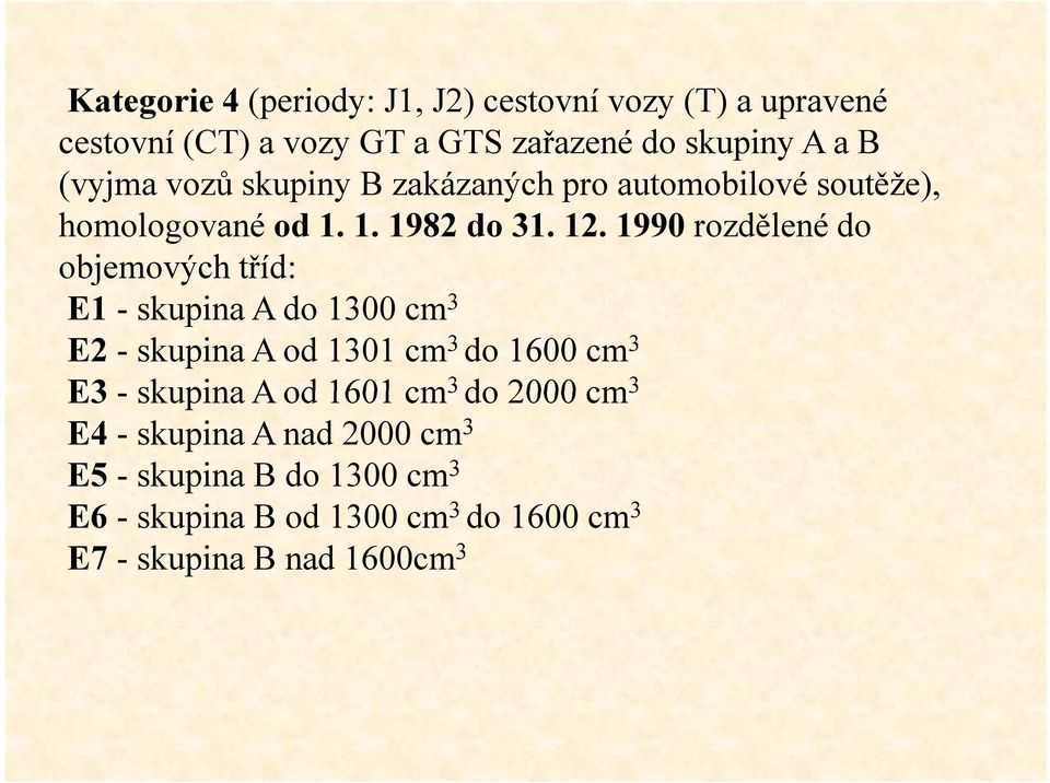 1990 rozdělené do objemových tříd: E1 - skupina A do 1300 cm 3 E2 - skupina A od 1301 cm 3 do 1600 cm 3 E3 - skupina A od