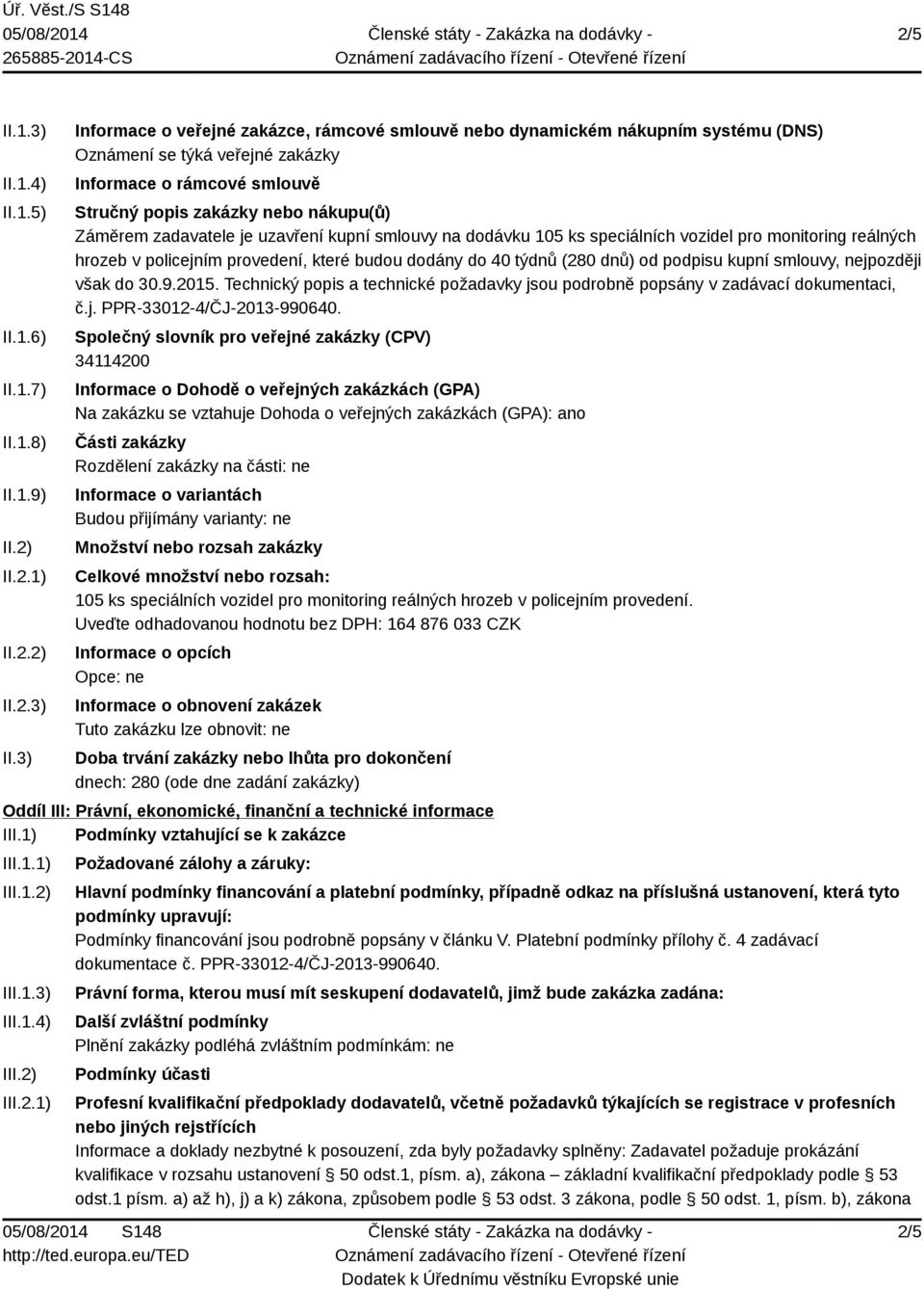 3) Informace o veřejné zakázce, rámcové smlouvě nebo dynamickém nákupním systému (DNS) Oznámení se týká veřejné zakázky Informace o rámcové smlouvě Stručný popis zakázky nebo nákupu(ů) Záměrem