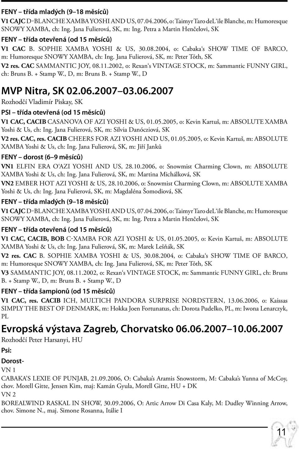 Jana Fulierová, SK, m: Peter Tóth, SK V2 res. CAC Sammantic JOY, 08.11.2002, o: Rexan s VINTAGE STOCK, m: Sammantic FUNNY GIRL, ch: Bruns B. + Stamp W., D, m: Bruns B. + Stamp W., D MVP Nitra, SK 02.