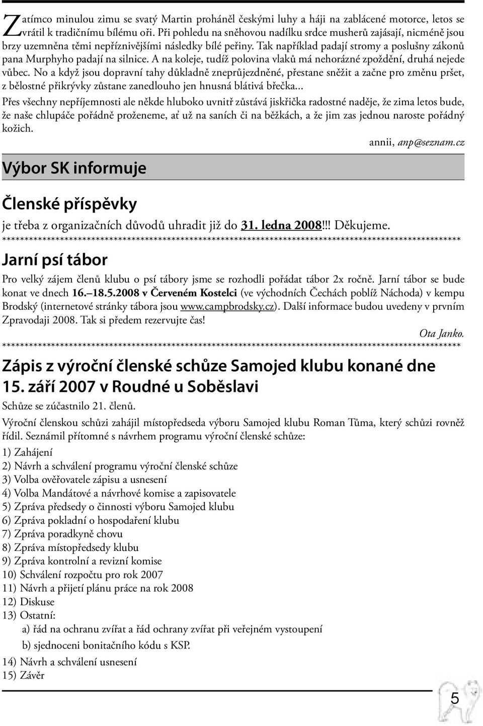 Tak například padají stromy a poslušny zákonů pana Murphyho padají na silnice. A na koleje, tudíž polovina vlaků má nehorázné zpoždění, druhá nejede vůbec.