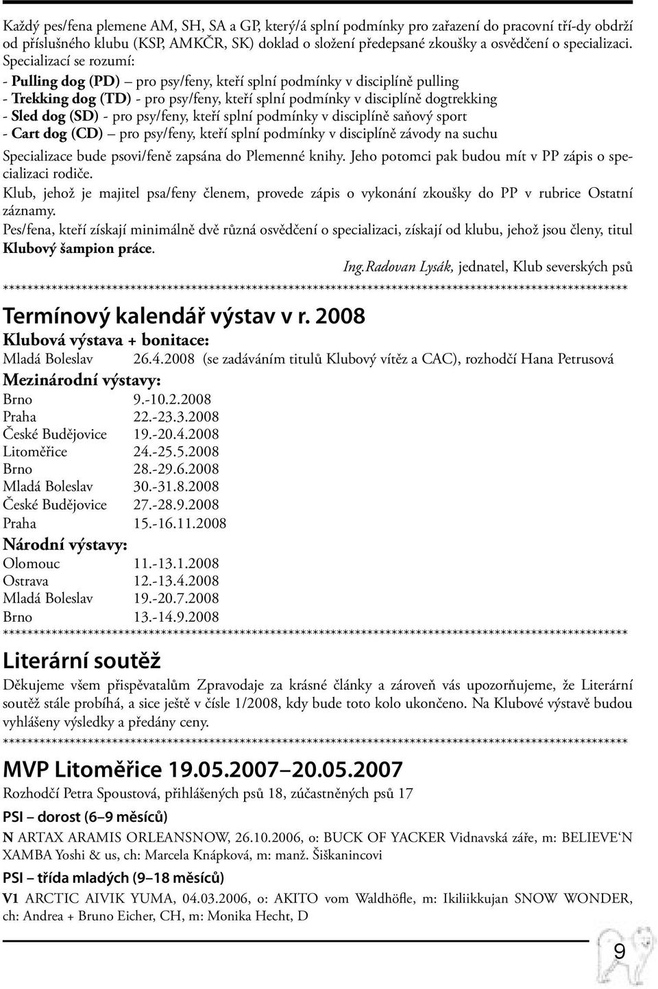 Specializací se rozumí: - Pulling dog (PD) pro psy/feny, kteří splní podmínky v disciplíně pulling - Trekking dog (TD) - pro psy/feny, kteří splní podmínky v disciplíně dogtrekking - Sled dog (SD) -