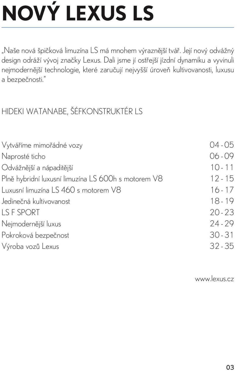 HIDEKI WATANABE, ŠÉFKONSTRUKTÉR LS Vytváříme mimořádné vozy 04-05 Naprosté ticho 06-09 Odvážnější a nápaditější 10-1 1 Plně hybridní luxusní limuzína LS