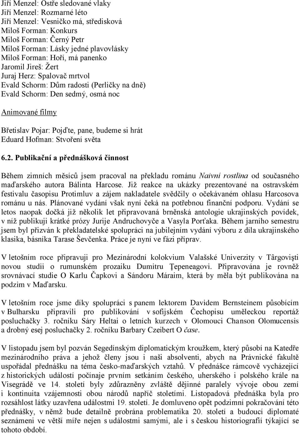 hrát Eduard Hofman: Stvoření světa 6.2. Publikační a přednášková činnost Během zimních měsíců jsem pracoval na překladu románu Naivní rostlina od současného maďarského autora Bálinta Harcose.