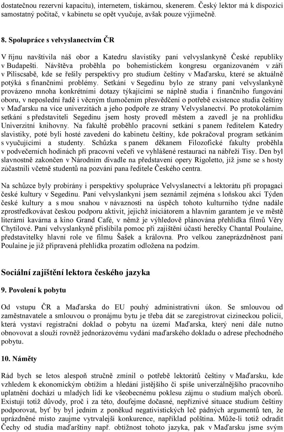 Návštěva proběhla po bohemistickém kongresu organizovaném v září v Piliscsabě, kde se řešily perspektivy pro studium češtiny v Maďarsku, které se aktuálně potýká s finančními problémy.