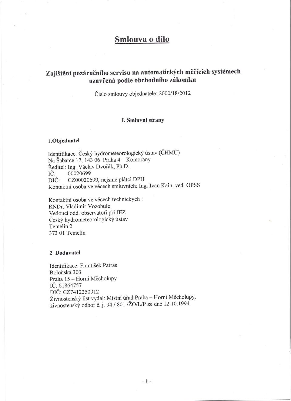 ořák, Ph.D. IČ: 00020699 DIČ: CZ00020699, nejsme plátci DPH Kontaktní osoba ve věcech smluvních: Ing. Ivan Kain, ved. OPSS Kontaktní osoba ve věcech technických: RNDr. Vladimír Vozobule Vedoucí odd.