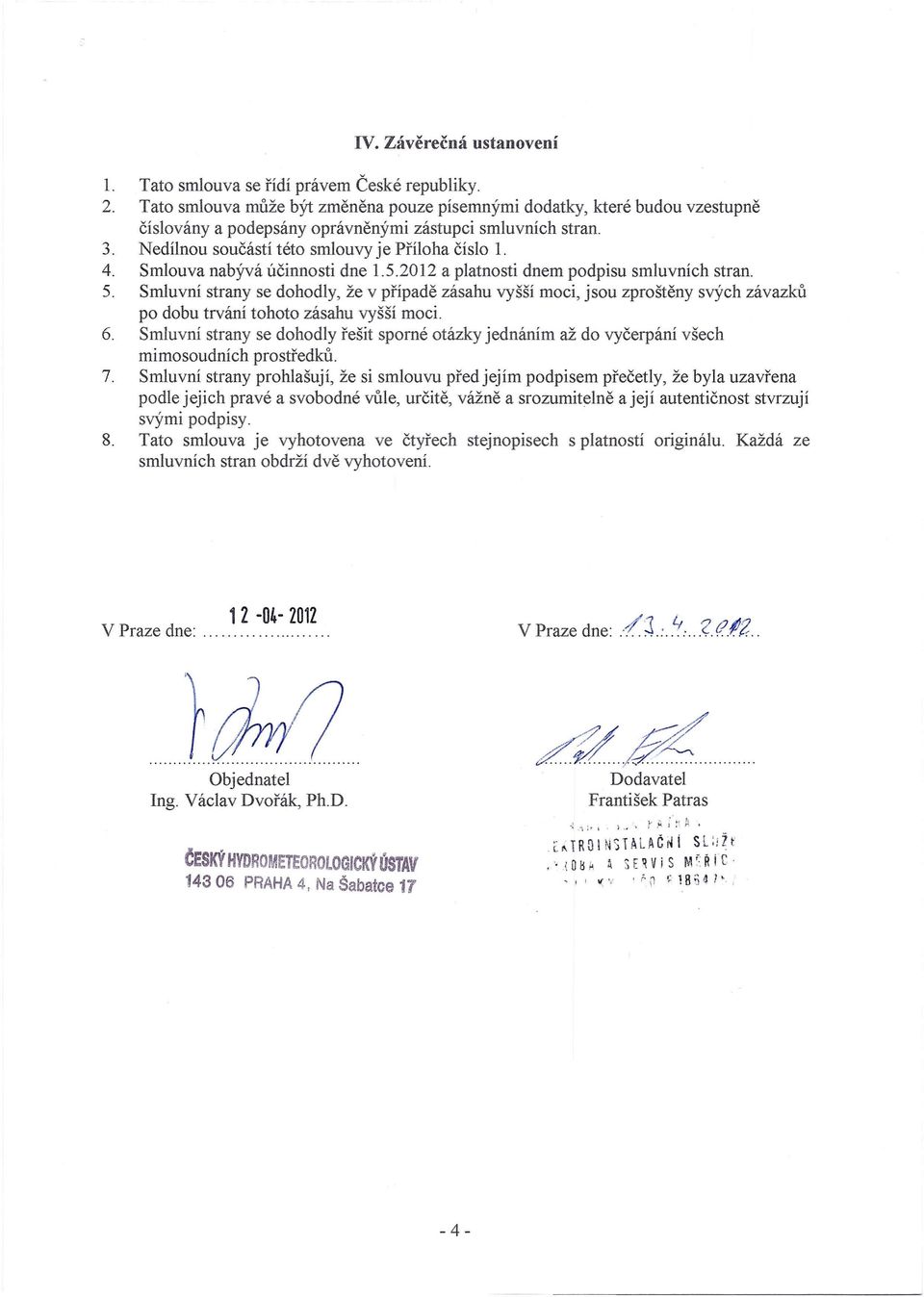 Smlouva nabývá účinnosti dne 1.5.2012 a platnosti dnem podpisu smluvních stran. 5.