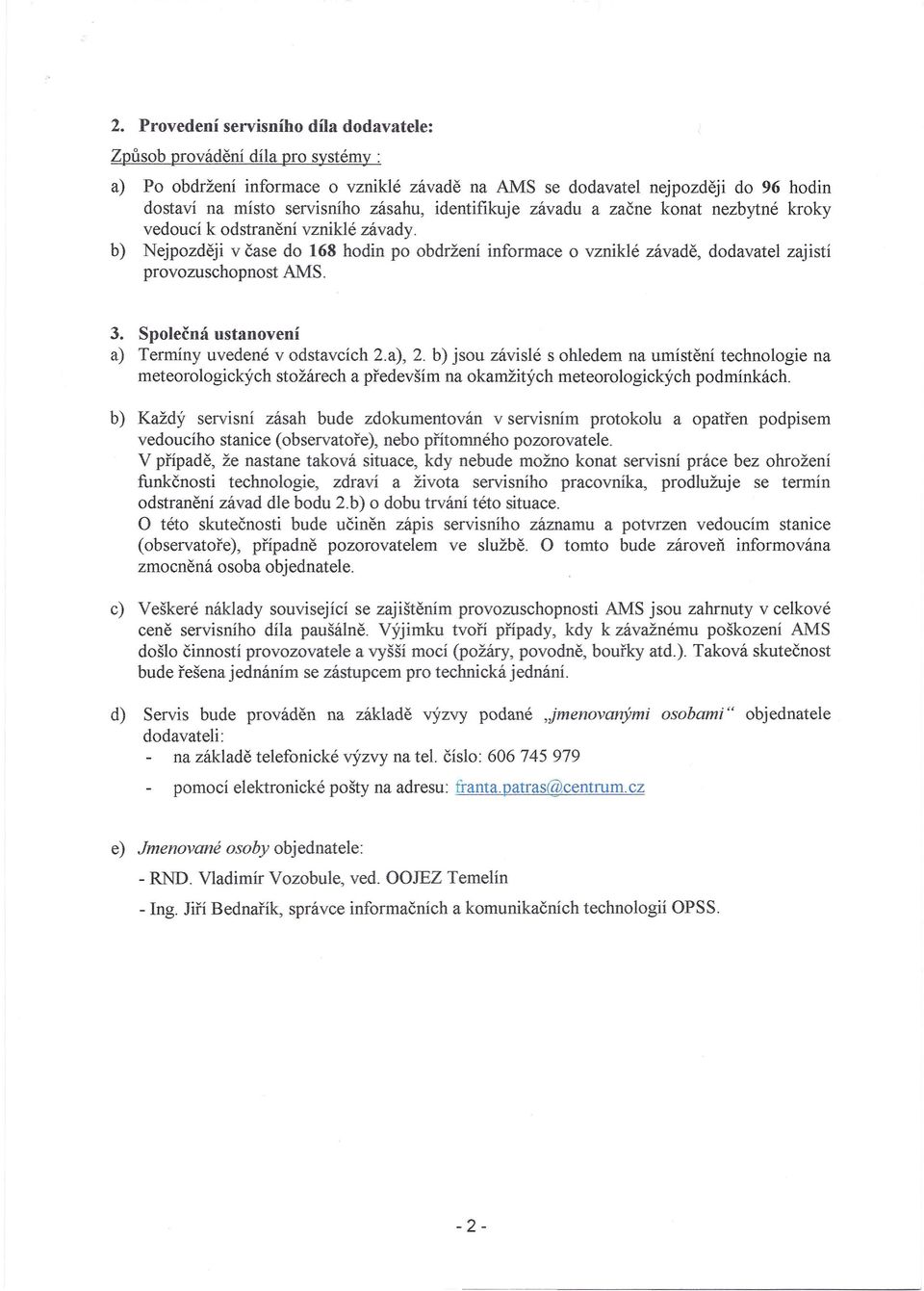 3. Společná ustanovení a) Termíny uvedené v odstavcích 2.a), 2. b) jsou závislé s ohledem na umístění technologie na meteorologických stožárech a především na okamžitých meteorologických podmínkách.