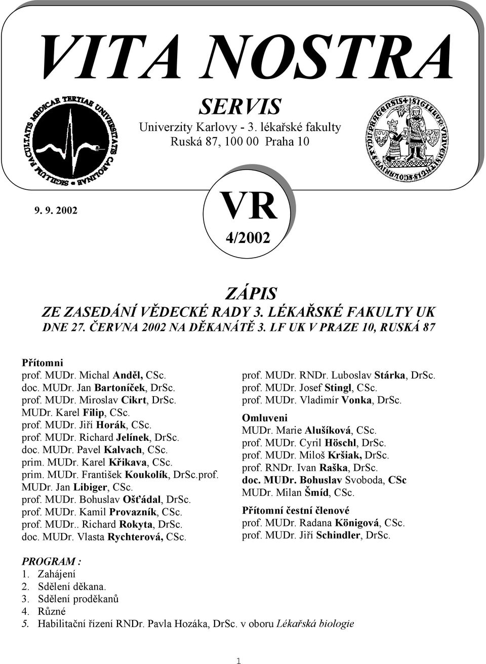 doc. MUDr. Pavel Kalvach, CSc. prim. MUDr. Karel Křikava, CSc. prim. MUDr. František Koukolík, DrSc.prof. MUDr. Jan Libiger, CSc. prof. MUDr. Bohuslav Ošťádal, DrSc. prof. MUDr. Kamil Provazník, CSc.