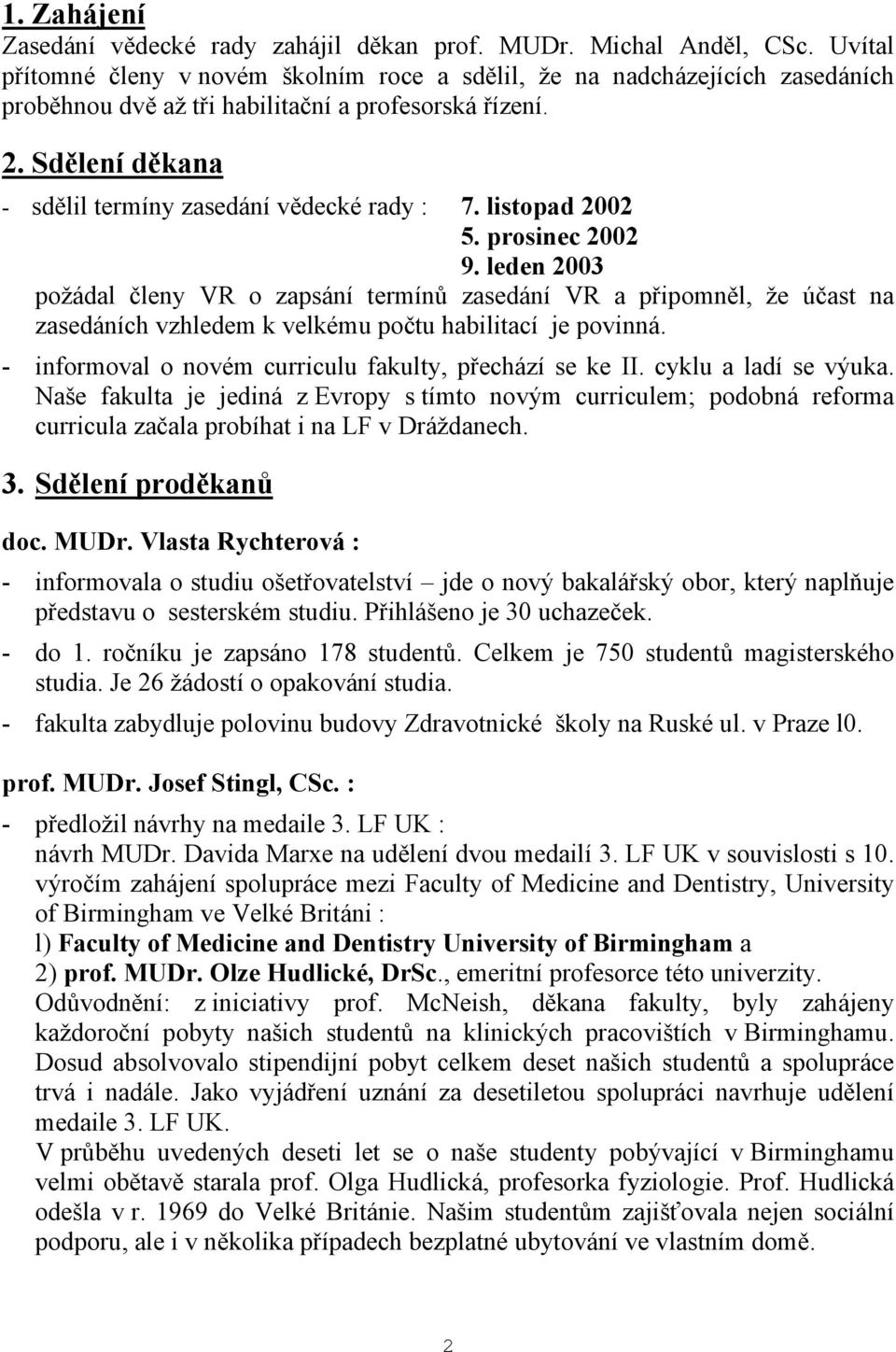 Sdělení děkana - sdělil termíny zasedání vědecké rady : 7. listopad 2002 5. prosinec 2002 9.