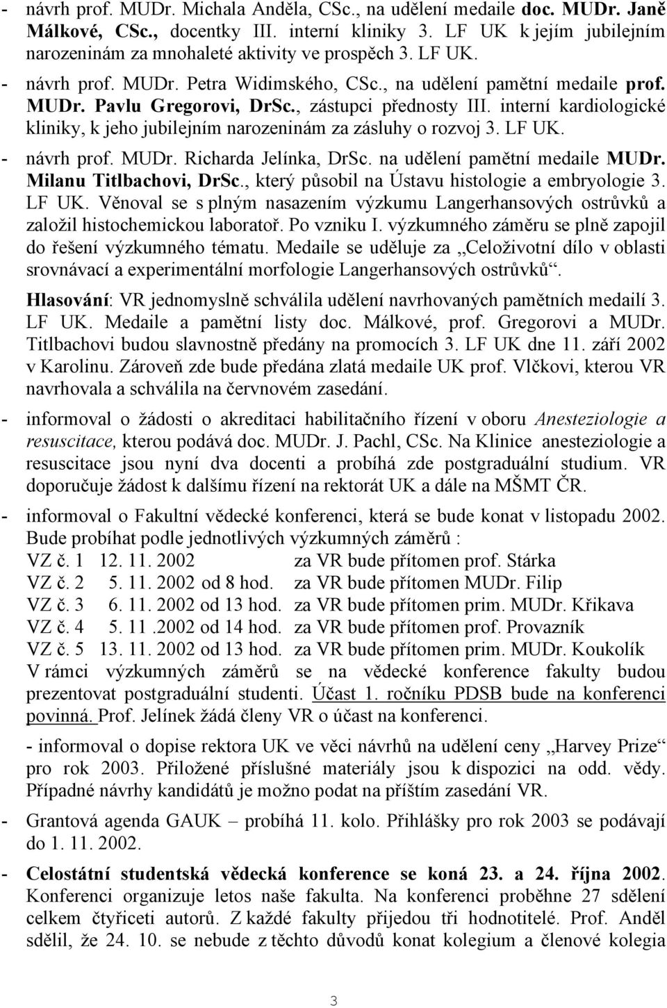 interní kardiologické kliniky, k jeho jubilejním narozeninám za zásluhy o rozvoj 3. LF UK. - návrh prof. MUDr. Richarda Jelínka, DrSc. na udělení pamětní medaile MUDr. Milanu Titlbachovi, DrSc.