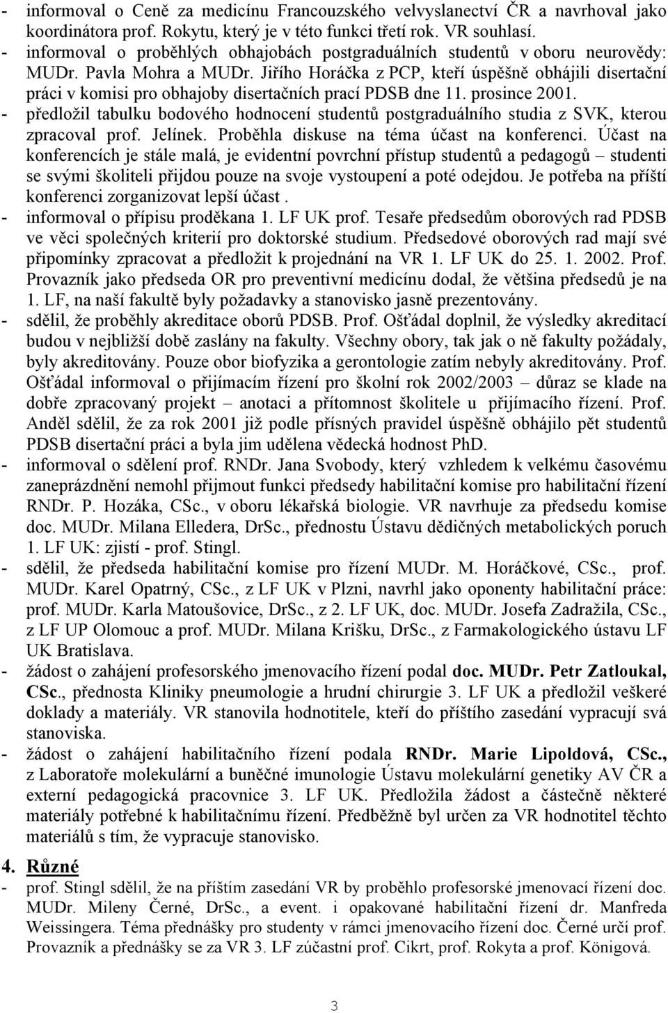 Jiřího Horáčka z PCP, kteří úspěšně obhájili disertační práci v komisi pro obhajoby disertačních prací PDSB dne 11. prosince 2001.