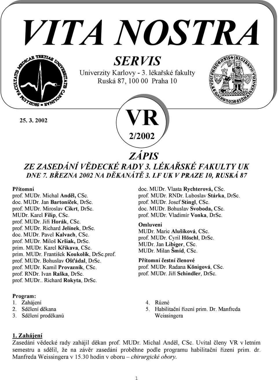 doc. MUDr. Pavel Kalvach, CSc. prof. MUDr. Miloš Kršiak, DrSc. prim. MUDr. Karel Křikava, CSc. prim. MUDr. František Koukolík, DrSc.prof. prof. MUDr. Bohuslav Ošťádal, DrSc. prof. MUDr. Kamil Provazník, CSc.