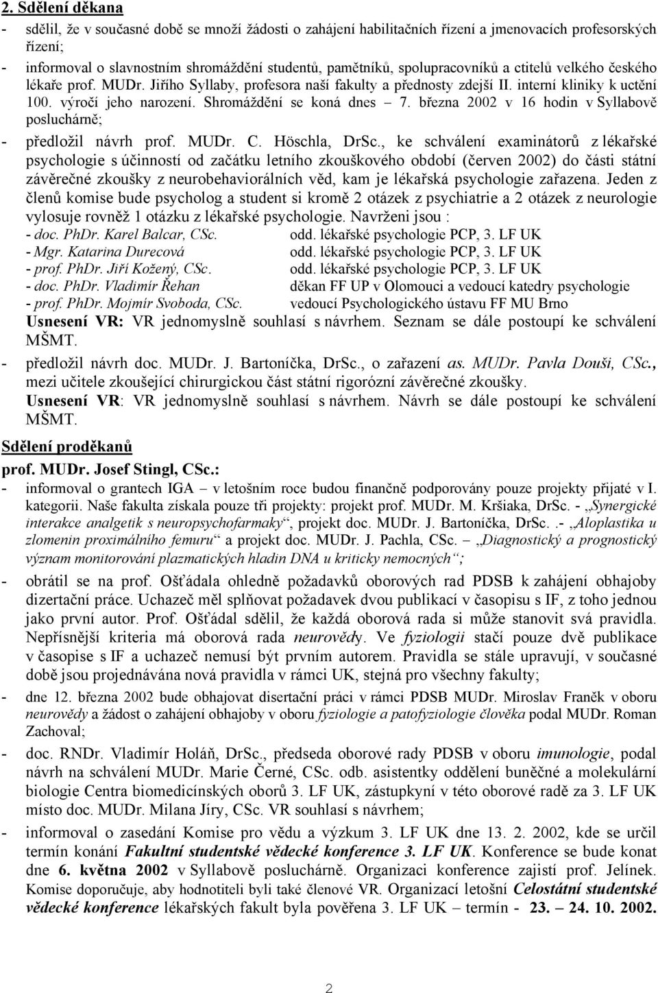 Shromáždění se koná dnes 7. března 2002 v 16 hodin v Syllabově posluchárně; - předložil návrh prof. MUDr. C. Höschla, DrSc.