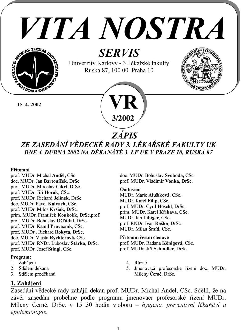 doc. MUDr. Pavel Kalvach, CSc. prof. MUDr. Miloš Kršiak, DrSc. prim. MUDr. František Koukolík, DrSc.prof. prof. MUDr. Bohuslav Ošťádal, DrSc. prof. MUDr. Kamil Provazník, CSc. prof. MUDr.. Richard Rokyta, DrSc.