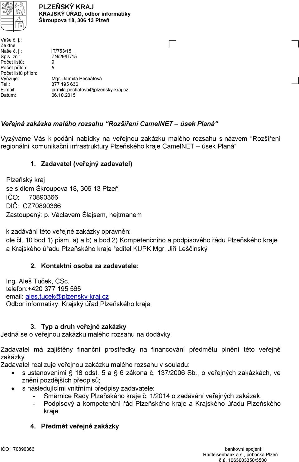 2015 Veřejná zakázka malého rozsahu Rozšíření CamelNET úsek Planá Vyzýváme Vás k podání nabídky na veřejnou zakázku malého rozsahu s názvem Rozšíření regionální komunikační infrastruktury Plzeňského