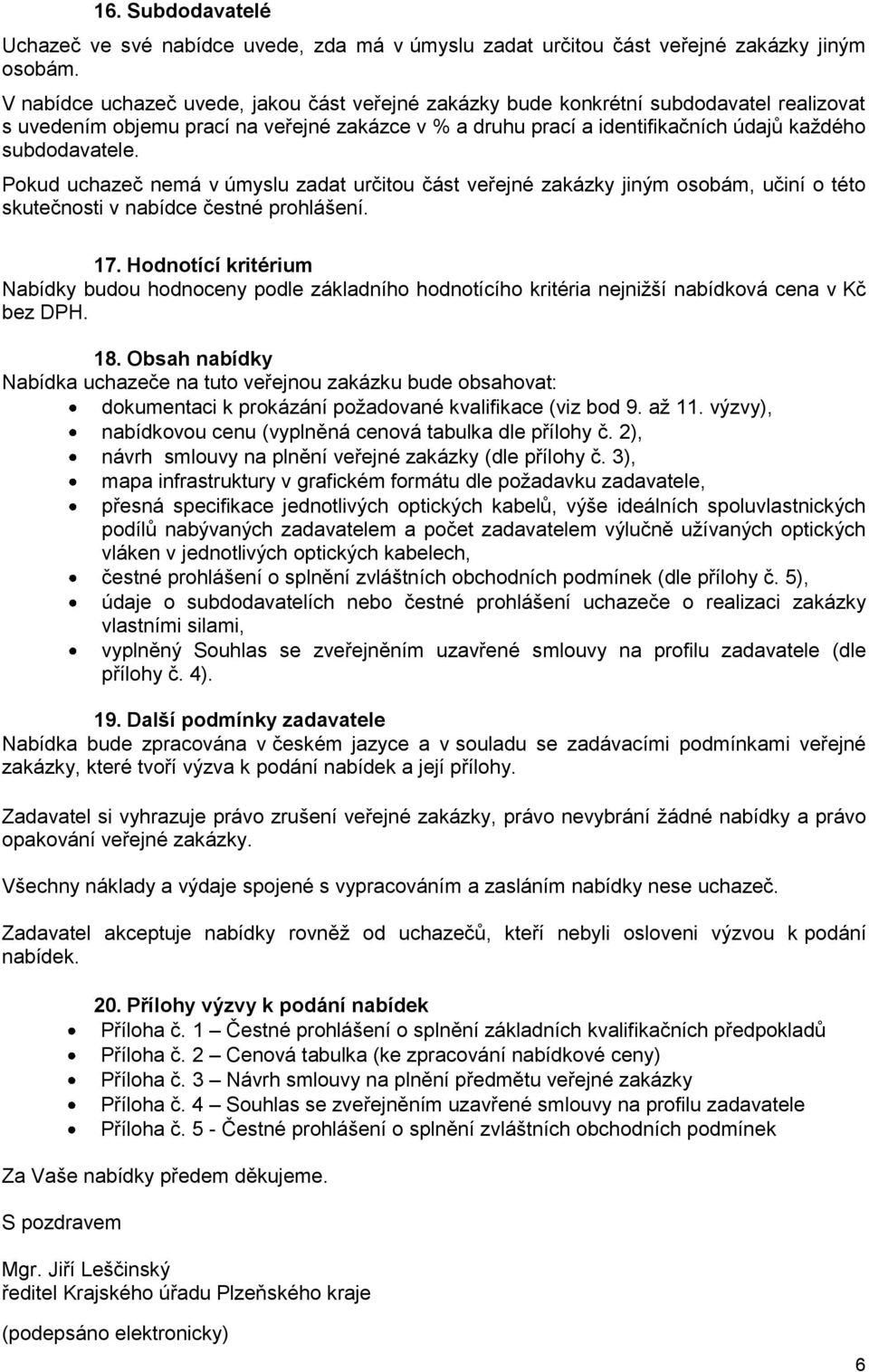 Pokud uchazeč nemá v úmyslu zadat určitou část veřejné zakázky jiným osobám, učiní o této skutečnosti v nabídce čestné prohlášení. 17.