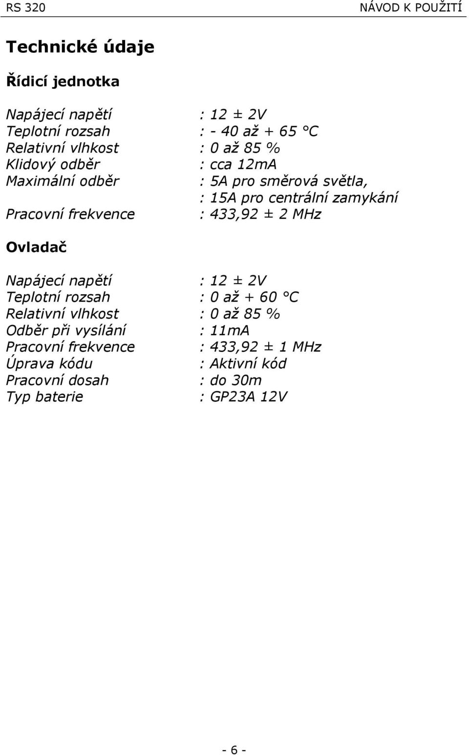 433,92 2 MHz Ovladac Napajecı napštı : 12 2V Teplotnı rozsah : 0 az+ 60 ÚC Relativnı vlhkost : 0 az85 % Odbšr pri