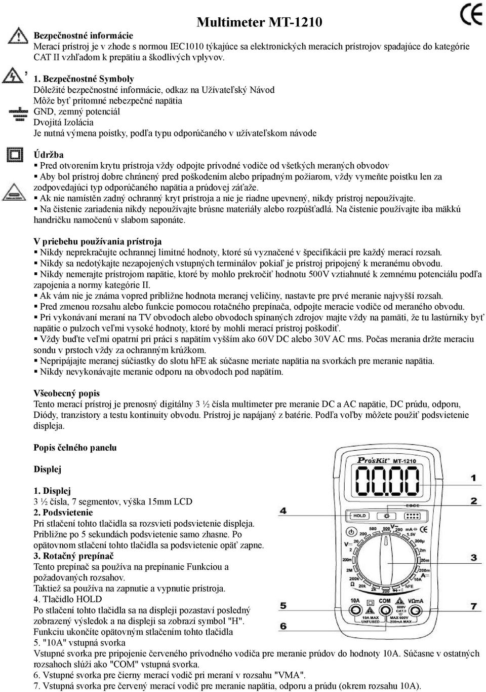 Bezpečnostné Symboly Dôležité bezpečnostné informácie, odkaz na Užívateľský Návod Môže byť prítomné nebezpečné napätia GND, zemný potenciál Dvojitá Izolácia Je nutná výmena poistky, podľa typu