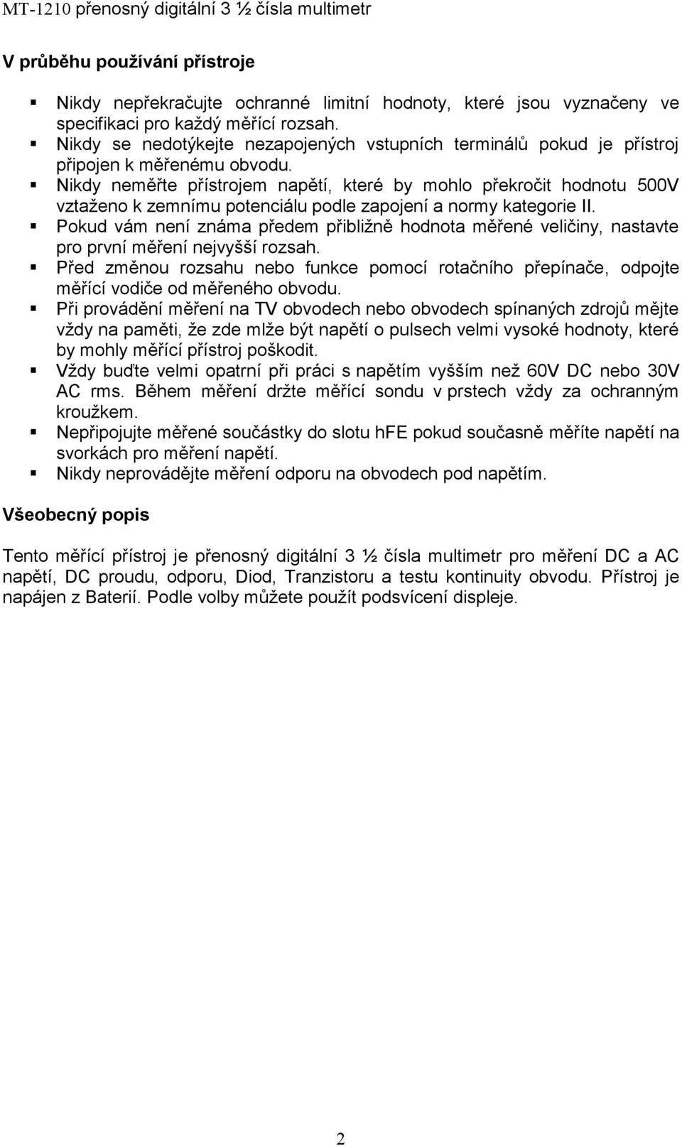 Nikdy neměřte přístrojem napětí, které by mohlo překročit hodnotu 500V vztaženo k zemnímu potenciálu podle zapojení a normy kategorie II.